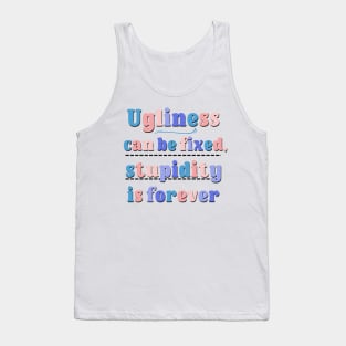 Ugliness Can Be Fixed,Stupidity Is Forever Funny and Sarcastic Saying Tank Top